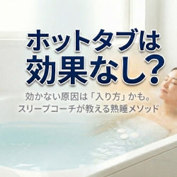 ホットタブは効果なし？原因は「入り方」かも。スリープコーチが教える熟睡メソッド
