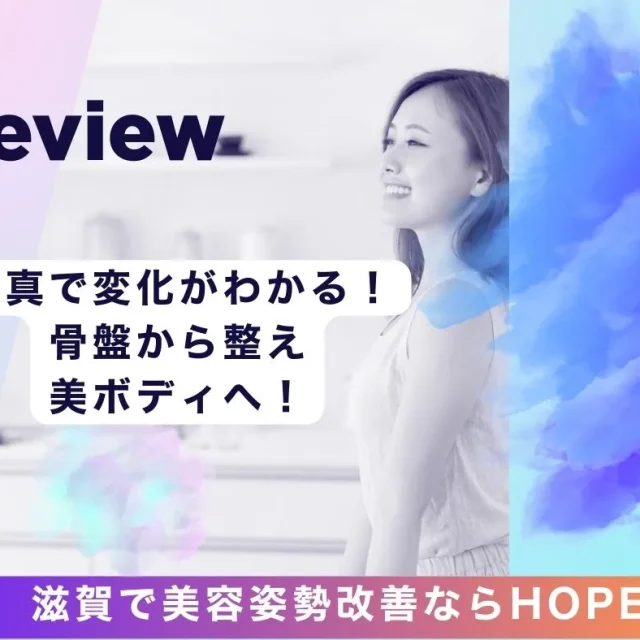 骨盤から整え美ボディへ！滋賀で整体・美容姿勢改善なら写真で変化がわかるHOPE